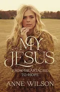 Cover of My Jesus: From Heartache to Hope by Anne Wilson
